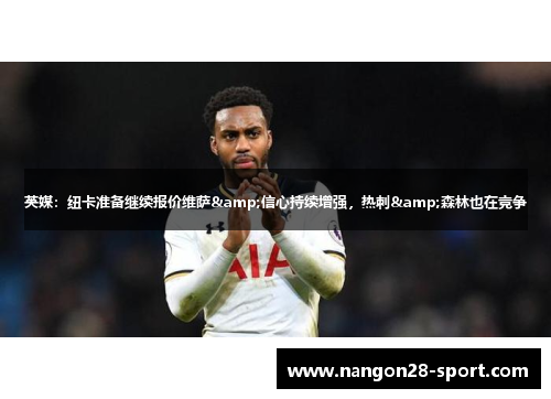 英媒：纽卡准备继续报价维萨&信心持续增强，热刺&森林也在竞争