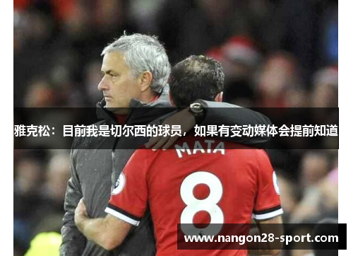 雅克松：目前我是切尔西的球员，如果有变动媒体会提前知道